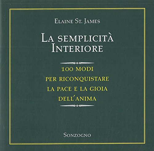 La semplicità interiore. 100 modi per riconquistare la pace e la gioia dell'anima