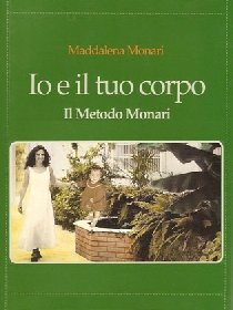 Io e il tuo corpo. Il metodo Monari. Come ripristinare una continuità interrotta dai blocchi muscolari