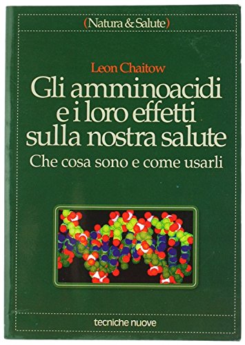 Gli amminoacidi e i loro effetti sulla nostra salute. Che cosa sono e come usarli
