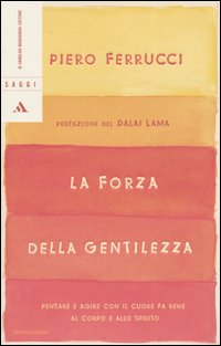 La forza della gentilezza. Pensare e agire con il cuore fa bene al corpo e allo spirito