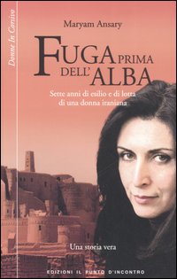 Fuga prima dell'alba. Sette anni di esilio e di lotta di una donna iraniana