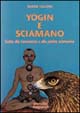 Yogin e sciamano. Guida alla conoscenza e alla pratica sciamanica