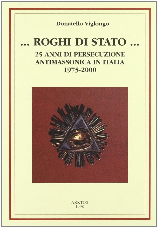 Roghi di Stato. 25 anni di persecuzione antimassonica in Italia (1975-2000)