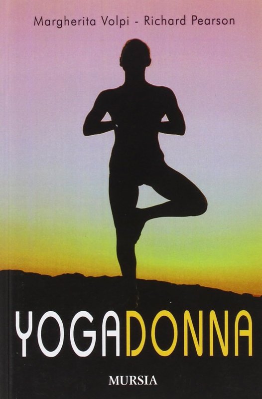 Yogadonna. Le tecniche yogiche per il benessere fisico e spirituale della donna