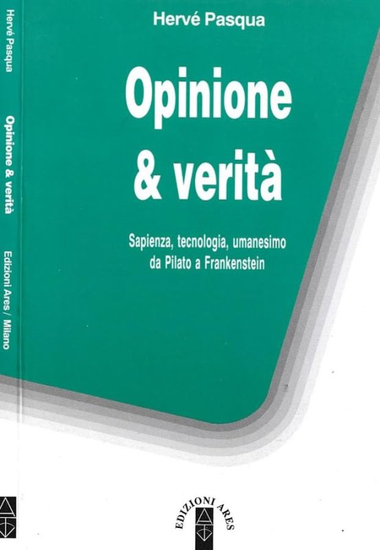 Opinione & verità (sapienza, tecnologia, umanesimo da Pilato a Frankenstein)