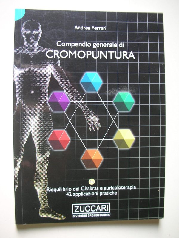 Compendio generale di cromopuntura. Riequilibrio dei chakras e auricoloterapia. 42 applicazioni pratiche