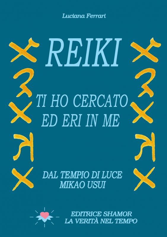 Reiki. Ti ho cercato ed eri in me. Dal tempio di luce. Mikao Usui