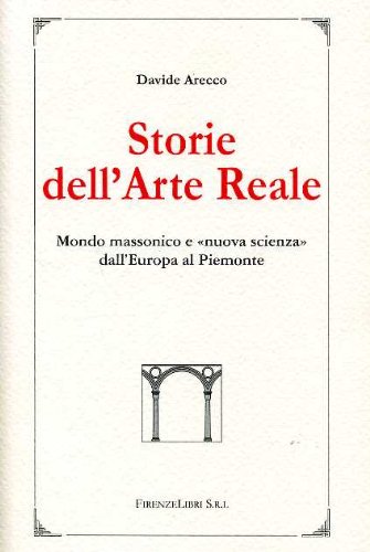 Storie dell'arte reale. Mondo massonico e «nuova scienza» dall'Europa al Piemonte