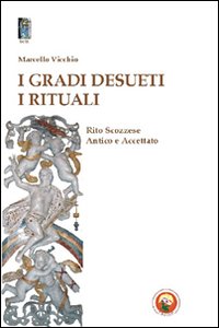 I gradi desueti. I rituali. Rito scozzese antico e accettato