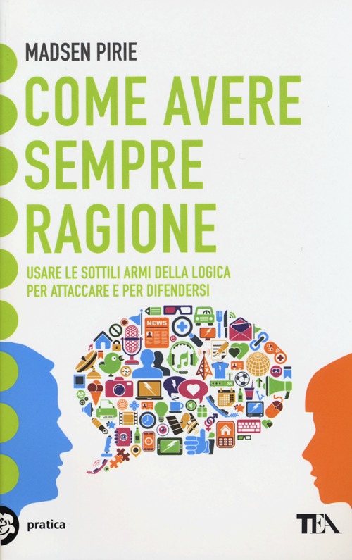 Come avere sempre ragione. Usare le sottili armi della logica per attaccare e per difendersi