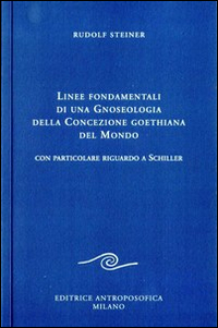 Linee fondamentali di una gnoseologia della concezione goethiana del mondo. Con particolare riguardo a Schiller