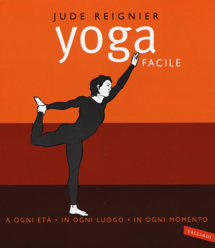 Yoga facile. A ogni età in ogni luogo in ogni momento