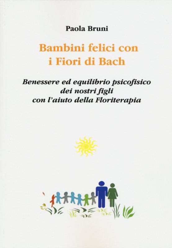 Bambini felici con i fiori di Bach. Benessere ed equilibrio psicofisico dei nostri figli con l'aiuto della floriterapia