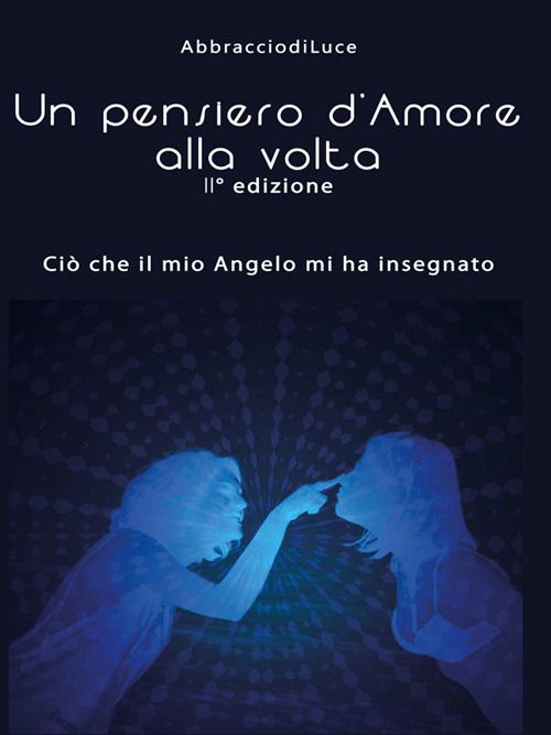 Un pensiero d'amore alla volta. Ciò che il mio angelo mi ha insegnato