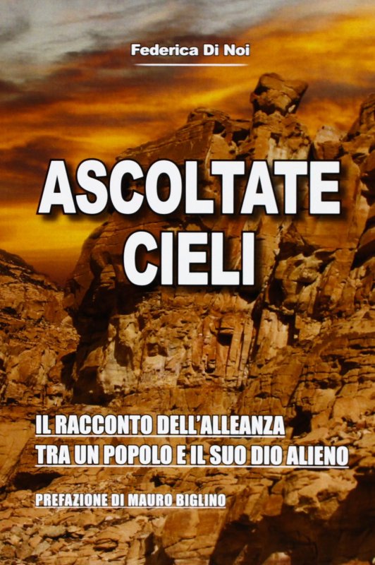Ascoltate, cieli. Il racconto dell'alleanza tra un popolo e il suo Dio alieno