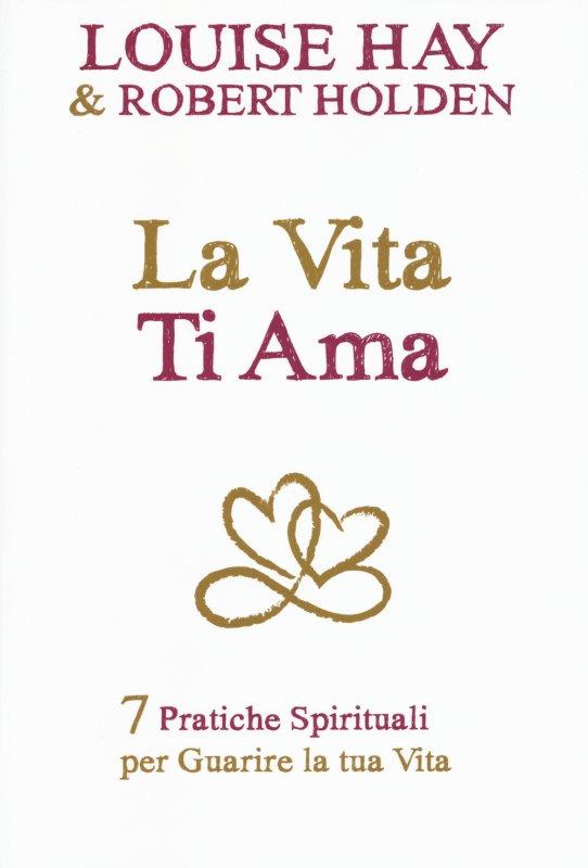 La vita ti ama. 7 pratiche spirituali per guarire la tua vita