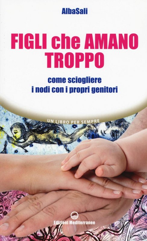 Figli che amano troppo. Come sciogliere i nodi con i propri genitori