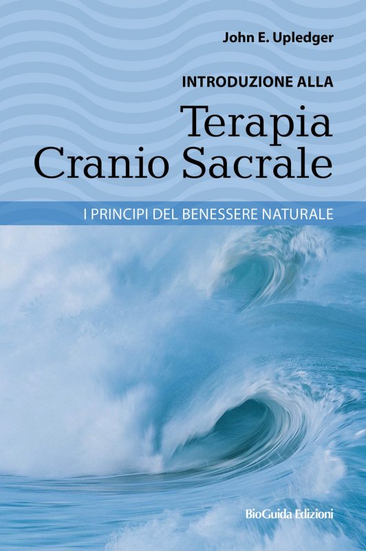 Introduzione alla terapia cranio sacrale. I principi del benessere naturale