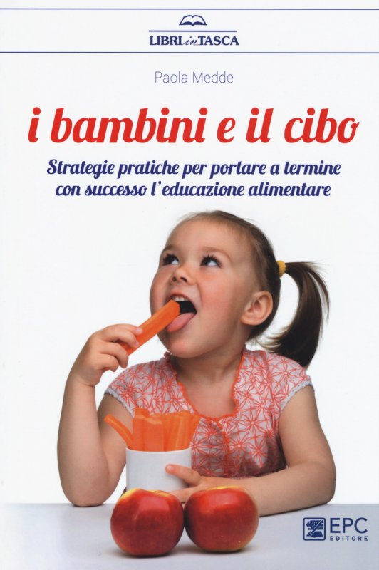 I bambini e il cibo. Strategie pratiche per portare a termine con successo l’educazione alimentare