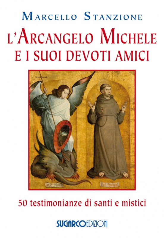 L'arcangelo Michele e i suoi devoti amici. 50 testimonianze di santi e mistici