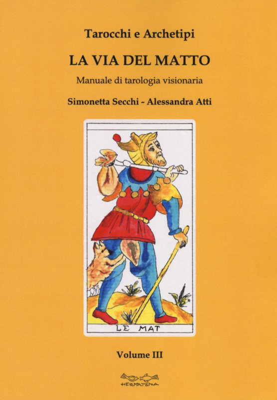 Tarocchi e archetipi. Manuale teorico pratico di tarologia. Vol. 3: La via del matto