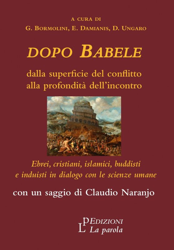 Dopo Babele. Dalla superficie del conflitto alla profondità dell'incontro. Ebrei, cristiani, islamici, buddisti e induisti in dialogo con le scienze umane