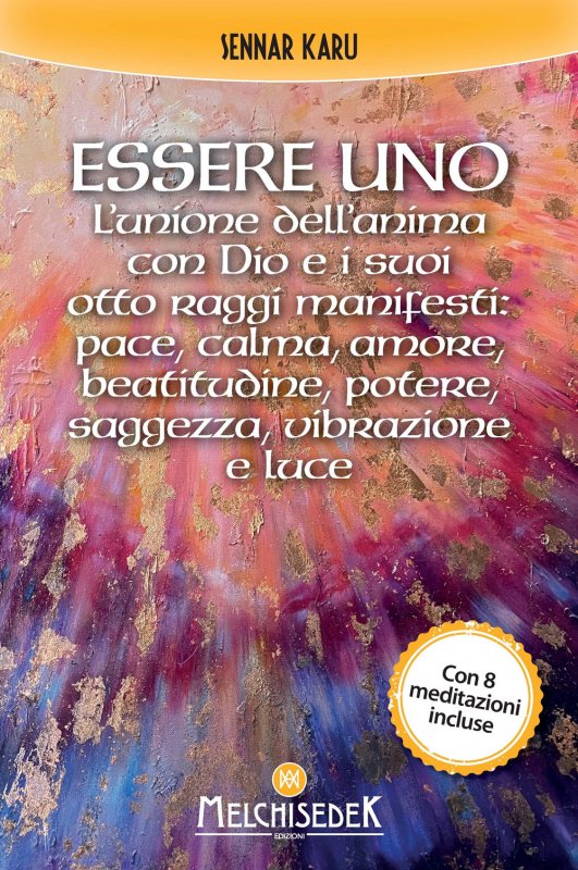 Essere uno. L’unione dell’anima con Dio e i suoi otto raggi manifesti: pace, calma, amore, beatitudine, potere, saggezza, vibrazione e luce