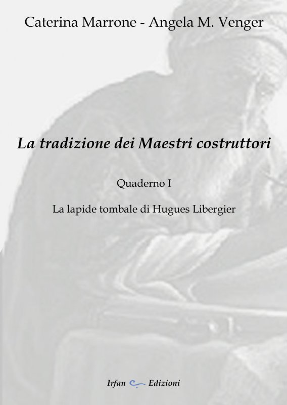 La tradizione dei maestri costruttori. Quaderno. Vol. 1: La lapide tombale di Hugues Libergier
