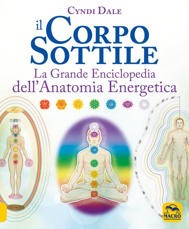 Il corpo sottile. La grande enciclopedia dell'anatomia energetica