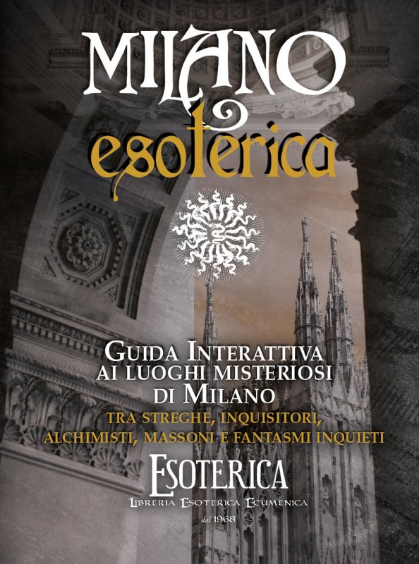Mappa Milano esoterica. Guida interattiva ai luoghi misteriosi di Milano tra streghe, inquisitori, alchimisti e fantasmi