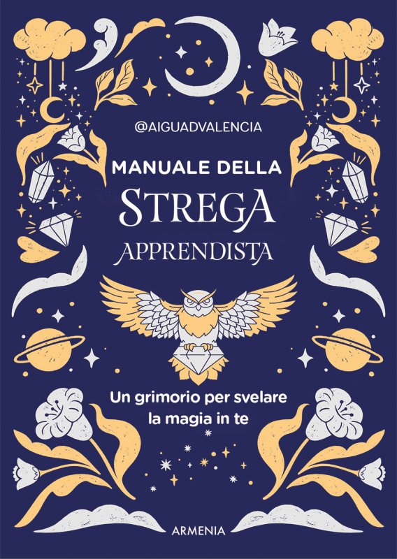 Manuale della strega apprendista. Un grimorio per svelare la magia in te