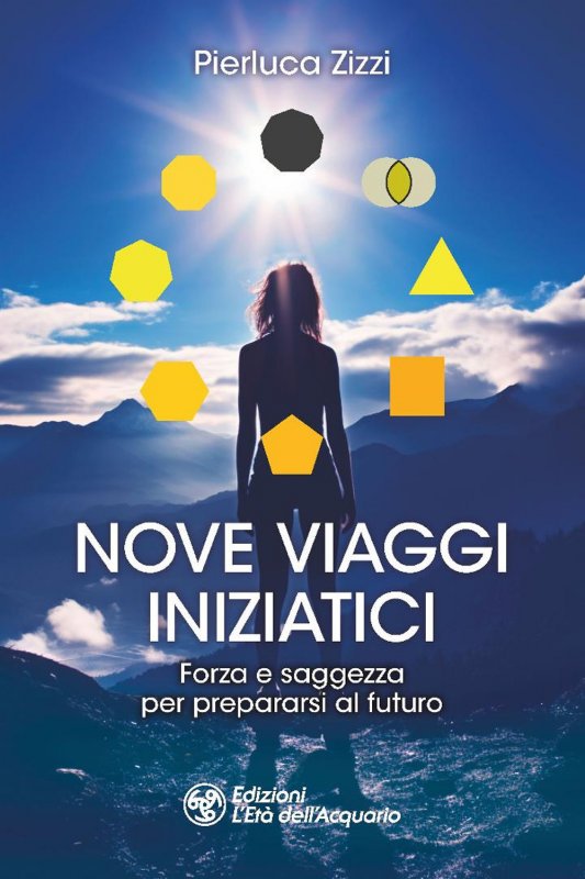 Nove viaggi iniziatici. Forza e saggezza per prepararsi al futuro