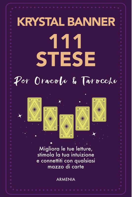 111 stese per oracoli & tarocchi. Migliora le tue letture, stimola la tua intuizione e connettiti con qualsiasi mazzo di carte