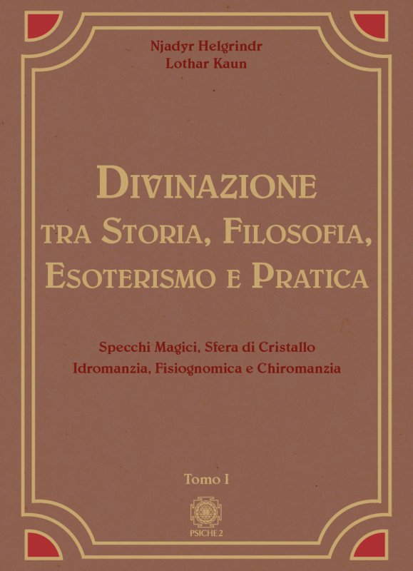 Divinazione. Tra storia, filosofia, esoterismo e pratica. Vol. 1: Specchi magici, sfera di cristallo, idromanzia, fisiognomica e chiromanzia
