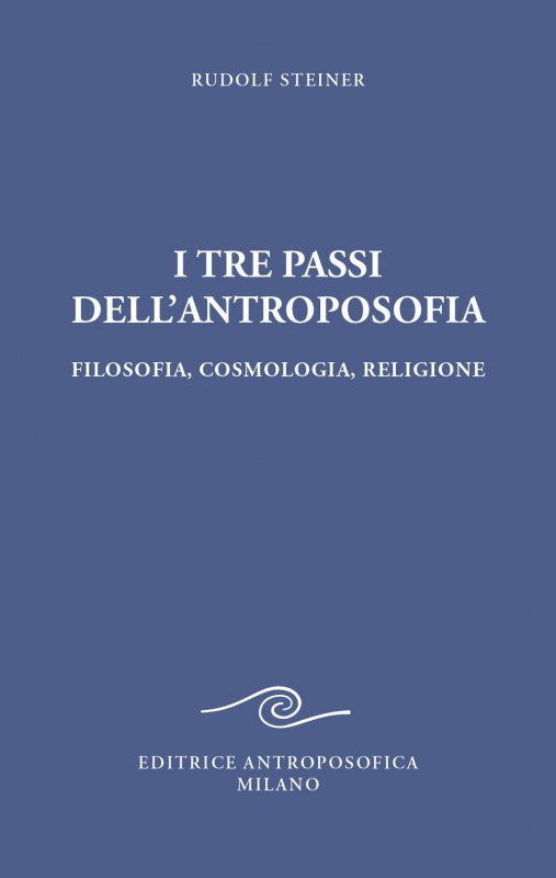 I tre passi dell'antroposofica. Filosofia, cosmologia, religione
