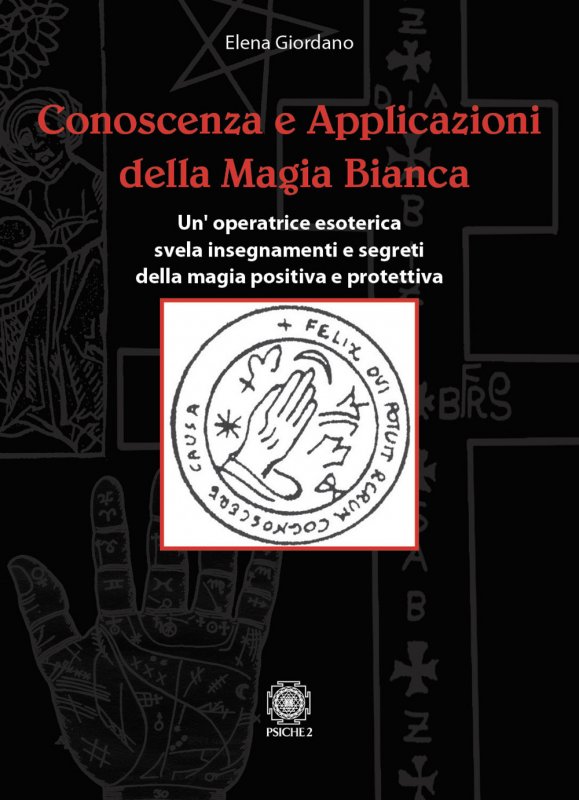 Conoscenza e applicazioni della magia bianca. Un'operatrice esoterica svela insegnamenti e segreti della magia positiva e protettiva