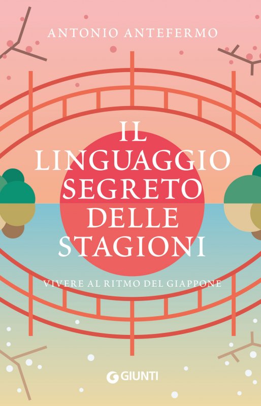 Il linguaggio segreto delle stagioni. Vivere al ritmo del Giappone