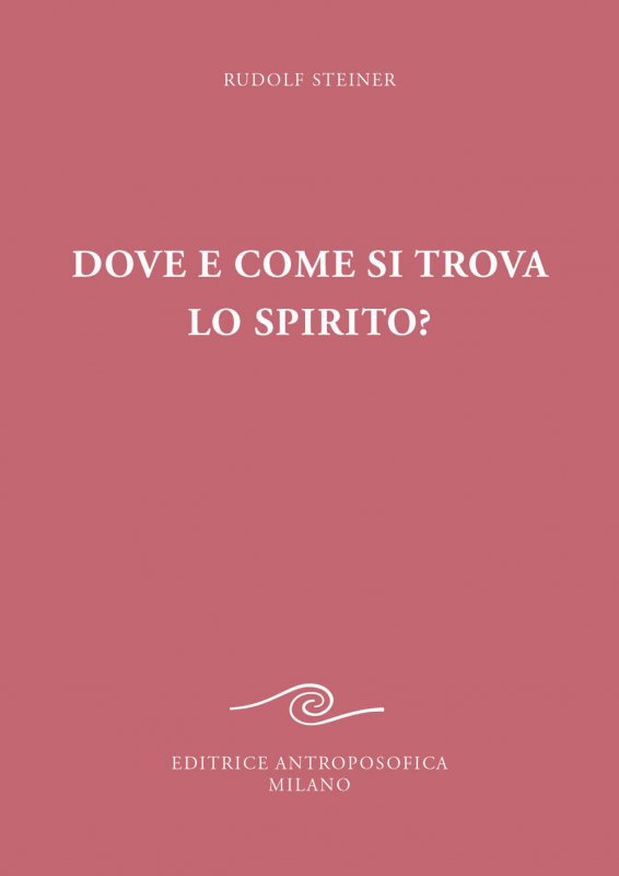 Dove e come si trova lo spirito? Sedici conferenze tenute a Berlino dal 15 ottobre 1908 al 6 maggio 1909