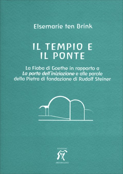 Il tempio e il ponte. La Fiaba di Goethe in rapporto alla Porta dell’iniziazione e alle parole della Pietra di fondazione di Rudolf Steiner