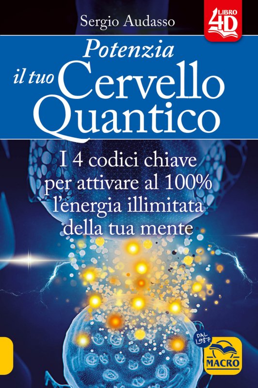 Potenzia il tuo cervello quantico. I 4 codici chiave per attivare al 100% l'energia illimitata della tua mente