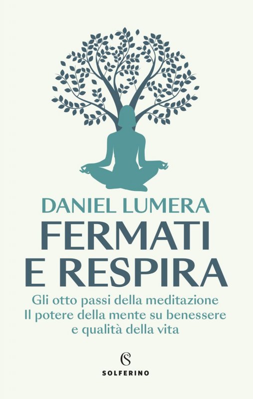 Fermati e respira. Gli otto passi della meditazione. Il potere della mente su benessere e qualità della vita