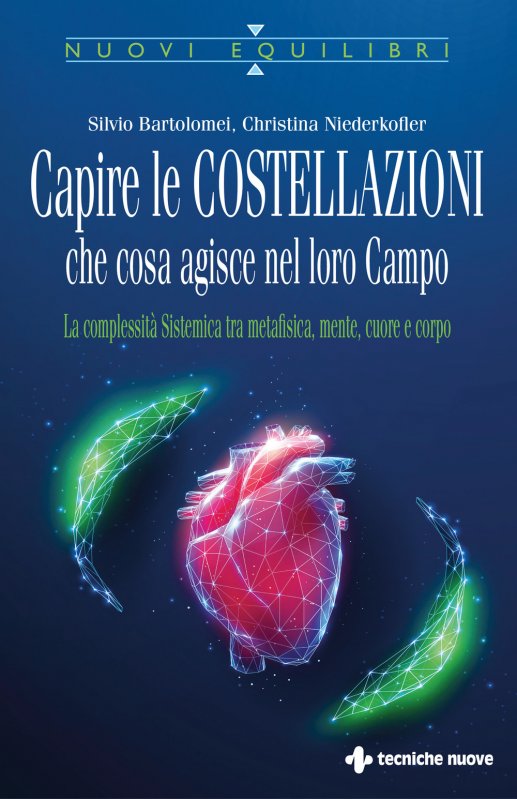 Capire le costellazioni. Che cosa agisce nel campo. La Complessità Sistemica tra metafisica, mente, cuore e corpo 