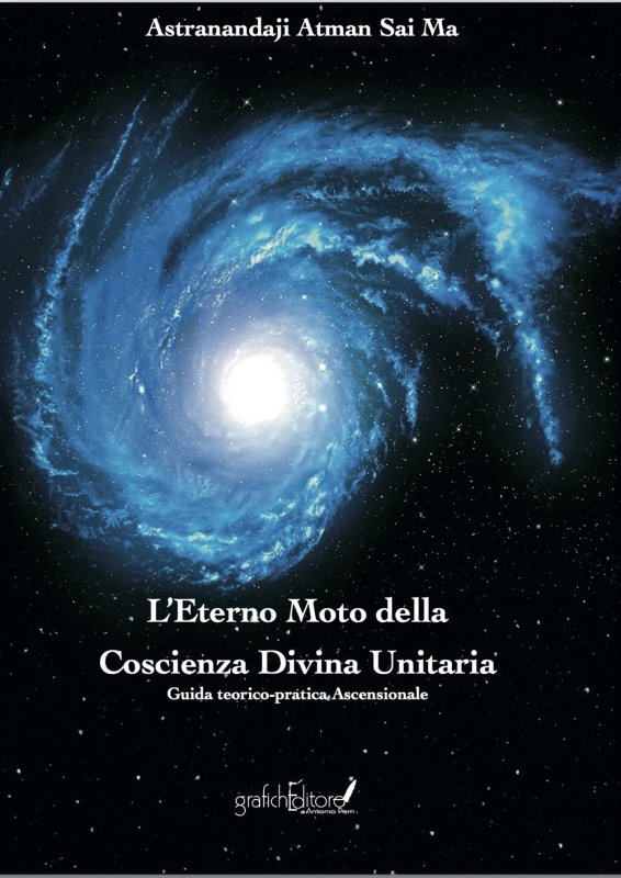 L'eterno moto della coscienza divina unitaria. Guida teorico-pratica ascensionale