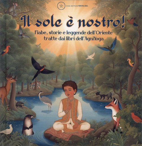 Il sole è nostro! Fiabe, storie e leggende dell'Oriente tratte dai libri dell'AgniYoga