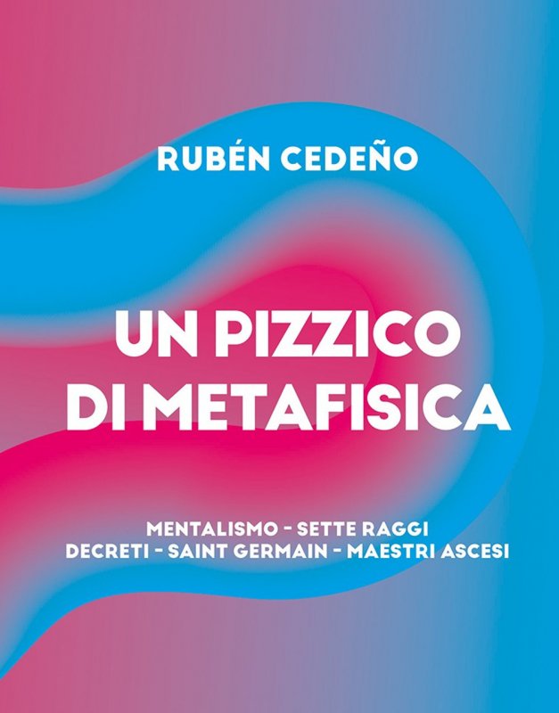 Pizzico metafisica. Mentalismo, sette raggi, decreti, Saint-Germain, maestri ascesi