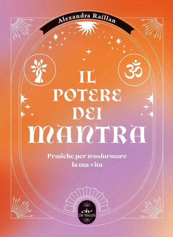 Il potere dei mantra. Pratiche per trasformare la tua vita