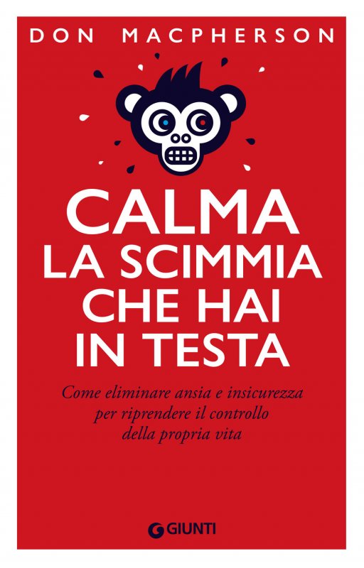 Calma la scimmia che hai in testa. Come eliminare ansia e insicurezza per riprendere il controllo della propria vita