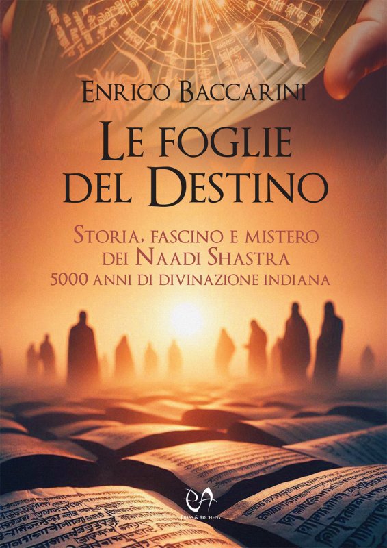 Le foglie del destino. Storia, fascino e mistero dei Naadi Shastra 5000 anni di divinazione indiana