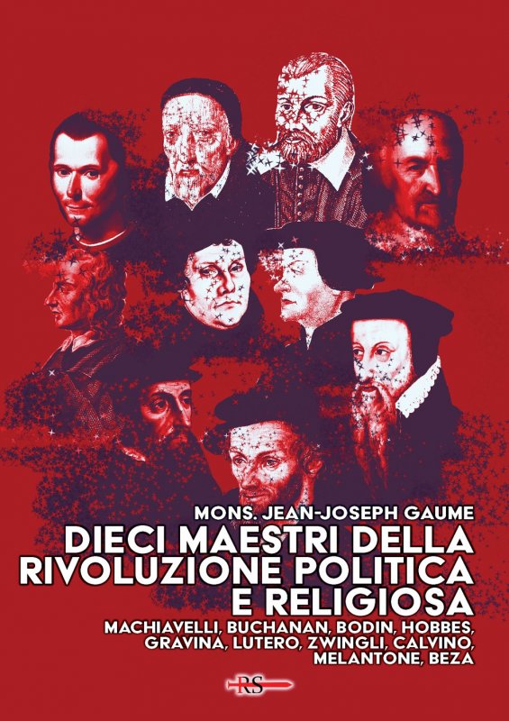 Dieci maestri della Rivoluzione politica e religiosa. Machiavelli, Buchanan, Bodin, Hobbes, Gravina, Lutero, Zwingli, Calvino, Melantone, Beza
