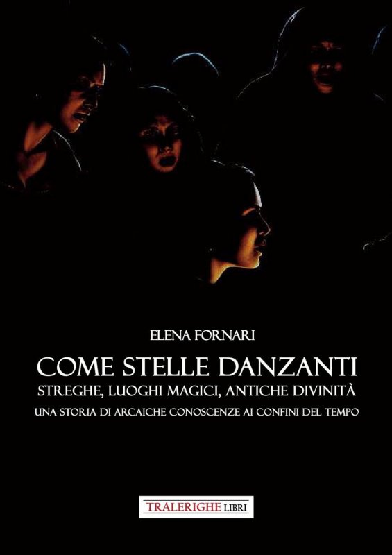 Come stelle danzanti. Streghe, luoghi magici, antiche divinità. Una storia di arcaiche conoscenze ai confini del tempo.